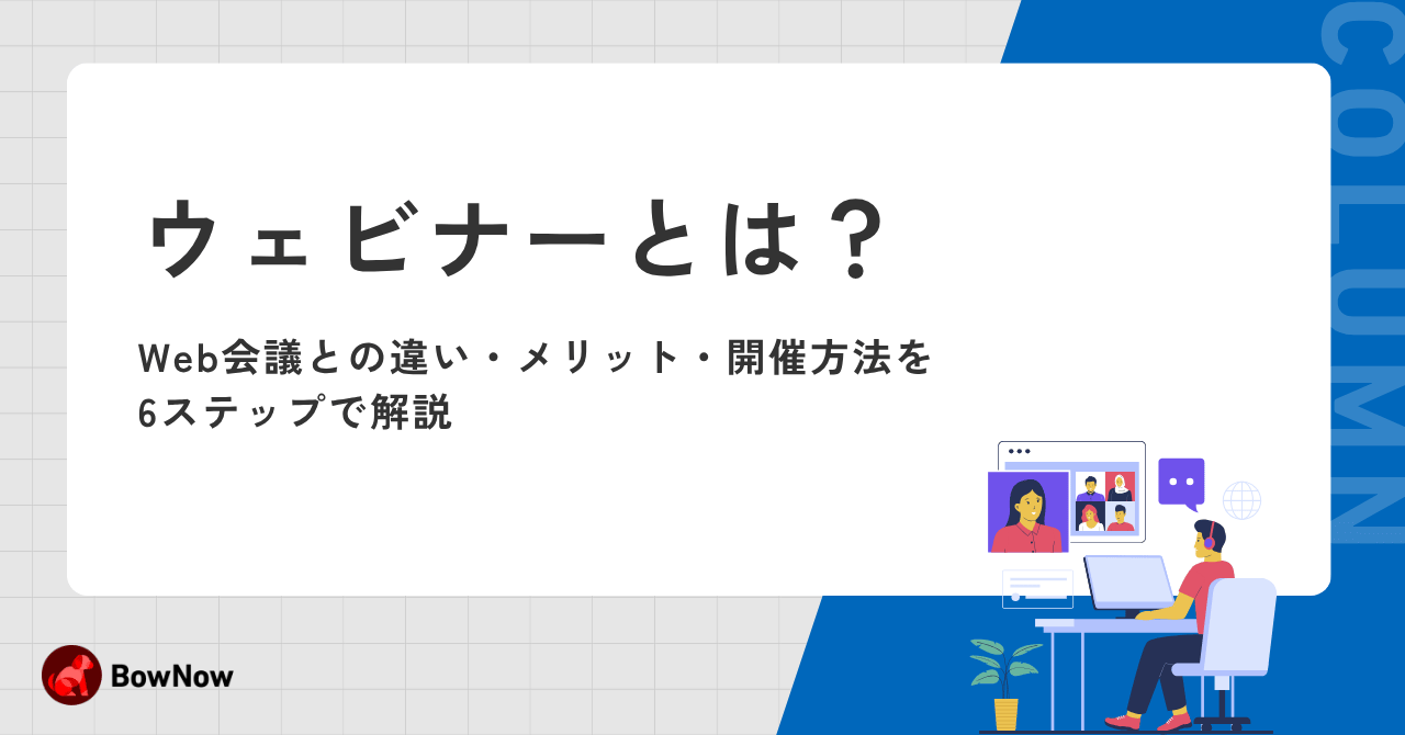 ウェビナーとは？Web会議との違い・メリット・開催方法を6ステップで解説